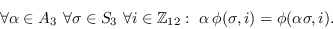 \begin{displaymath}\forall \alpha\in
        A_3\ \forall \sigma\in S_3\ \forall i\in\mathbb{Z}_{12}:\
        \alpha\, \phi(\sigma,i) = \phi(\alpha
        \sigma,i).\end{displaymath}