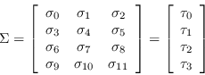 \begin{displaymath}
                \Sigma = \left[\begin{array}{ccc}
                \sigma_0 & \sigma_1 & \si...
                ...ay}{c} \tau_0 \\ \tau_1 \\ \tau_2 \\
                \tau_3\end{array}\right]
                \end{displaymath}