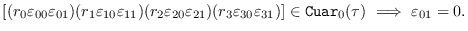 $[(r_0\varepsilon_{00}\varepsilon_{01})(r_1\varepsilon_{10}\varepsilon_{11})(r_2...
...repsilon_{31})]\in\mbox{\tt
        Cuar}_0(\tau)\ \Longrightarrow\ \varepsilon_{01}=0.$