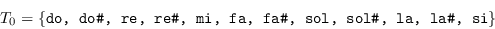 \begin{displaymath}
                T_0 = \{\mbox{\tt do, do\char93 , re, re\char93 , mi,
                fa, fa\char93 , sol, sol\char93 , la, la\char93 , si}\}
                \end{displaymath}