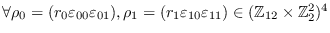 $\forall \rho_0 =
          (r_0\varepsilon_{00}\varepsilon_{01}),
\rho_1=(r_1\varepsilon_{10}\varepsilon_{11})\in(\mathbb{Z}_{12}\times\mathbb{Z}_2^2)^4$