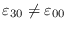 $\varepsilon_{30}\not=\varepsilon_{00}$