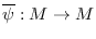 $\overline{\psi}:
          M\to M$