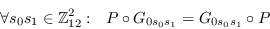 \begin{displaymath}\forall
          s_0s_1\in\mathbb{Z}_{12}^2: \ \ P\circ G_{0 s_0s_1} = G_{0
          s_0s_1}\circ P\end{displaymath}