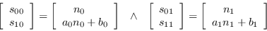 \begin{displaymath}\left[\begin{array}{c} s_{00} \\ s_{10}
        \end{array}\right] = ...
        ...t[\begin{array}{l} \ \ \ n_1 \\ a_1n_1 + b_1
        \end{array}\right]\end{displaymath}