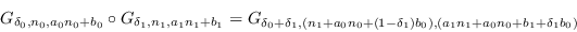 \begin{displaymath}
                G_{\delta_0, n_0,a_0n_0+b_0}\circ G_{\delta_1,
                n_1,a_1n_1+b_...
                ..._1+a_0n_0 +(1-\delta_1)
                b_0),(a_1n_1+a_0n_0+b_1+\delta_1b_0)}
                \end{displaymath}