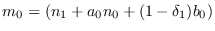 $m_0 = (n_1+a_0n_0
        +(1-\delta_1) b_0)$