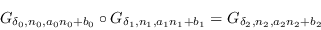 \begin{displaymath}
                G_{\delta_0, n_0,a_0n_0+b_0}\circ G_{\delta_1,
                n_1,a_1n_1+b_1} = G_{\delta_2, n_2,a_2n_2+b_2}
                \end{displaymath}