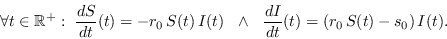 \begin{displaymath}
\forall t\in\mathbb{R}^+:\ \frac{d S}{dt}(t) = - r_0\,S(t)\,I(t)\ \ \land\ \ \frac{d I}{dt}(t) = (r_0\,S(t) - s_0)\,I(t).
\end{displaymath}