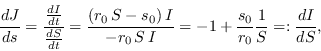 \begin{displaymath}\frac{dJ}{ds} = \frac{ \frac{dI}{dt} }{ \frac{dS}{dt} }
= \f...
...\,S\,I }
= -1 + \frac{s_0}{r_0} \frac{1}{S}
=: \frac{dI}{dS},\end{displaymath}