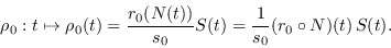 \begin{displaymath}
\rho_0:t\mapsto \rho_0(t) = \frac{r_0(N(t))}{s_0}S(t) = \frac{1}{s_0}(r_0\circ N)(t)\,S(t).
\end{displaymath}