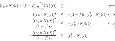 \begin{eqnarray*}
(r_0\circ N)(t) + (1-f)s_0 \frac{r_0'}{r_0}(N)(t)) &\leq& 0 \h...
...ft((r_0\circ N)(t)\right)^2}{(1-f)s_0} &\geq& (r_0'\circ N)(t))
\end{eqnarray*}