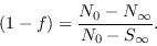 \begin{displaymath}
(1-f) = \frac{N_0-N_{\infty}}{N_0-S_{\infty}}.
\end{displaymath}