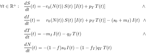 \begin{displaymath}
\begin{array}{rl}
\forall t\in\mathbb{R}^+:
& {\displaysty...
...c{d N}{dt}(t) = -(1-f)s_0\,I(t) - (1-f_T)q_T\,T(t) }\end{array}\end{displaymath}