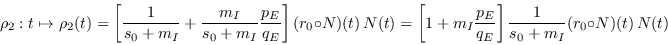 \begin{displaymath}
\rho_2:t\mapsto \rho_2(t)
= \left[\frac{1}{s_0+m_I} + \frac...
...I\frac{p_E}{q_E}\right]\frac{1}{s_0+m_I}(r_0\circ N)(t)\,N(t)
\end{displaymath}