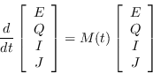 \begin{displaymath}
\frac{d}{dt}\left[\begin{array}{c}
E \\ Q \\ I \\ J
\end{ar...
...)
\left[\begin{array}{c}
E \\ Q \\ I \\ J
\end{array}\right]
\end{displaymath}