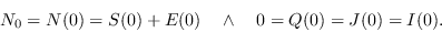 \begin{displaymath}N_0 = N(0) = S(0) + E(0) \ \ \ \land \ \ \ 0 = Q(0) = J(0) = I(0).\end{displaymath}