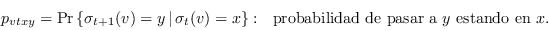 \begin{displaymath}p_{vtxy} = \mbox{\rm Pr}\left\{\sigma_{t+1}(v) =y\,\vert\,\si...
...\right\}:\ \ \mbox{probabilidad de pasar a $y$ estando en $x$}.\end{displaymath}