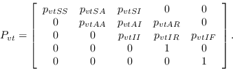 \begin{displaymath}P_{vt} = \left[\begin{array}{ccccc}
p_{vtSS} & p_{vtSA} & p_...
...
0 & 0 & 0 & 1 & 0 \\
0 & 0 & 0 & 0 & 1
\end{array}\right].\end{displaymath}