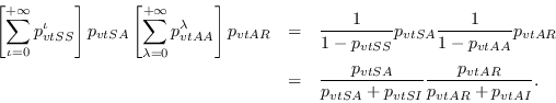 \begin{eqnarray*}
\left[\sum_{\iota=0}^{+\infty}p_{vtSS}^{\iota}\right]p_{vtSA}\...
...{p_{vtSA}}{p_{vtSA}+p_{vtSI}}\frac{p_{vtAR}}{p_{vtAR}+p_{vtAI}}.
\end{eqnarray*}