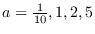 $a=\frac{1}{10},1,2,5$