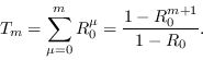 \begin{displaymath}T_m = \sum_{\mu=0}^m R_0^{\mu} = \frac{1-R_0^{m+1}}{1-R_0}.\end{displaymath}