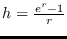 $h=\frac{e^r-1}{r}$