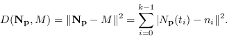 \begin{displaymath}D({\bf N}_{\bf p},M) = \Vert{\bf N}_{\bf p}-M\Vert^2 = \sum_{i=0}^{k-1}\vert N_{\bf p}(t_i)-n_i\Vert^2.\end{displaymath}